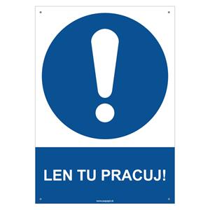 Len tu pracuj! - bezpečnostná tabuľka s dierkami, plast 2 mm - A4